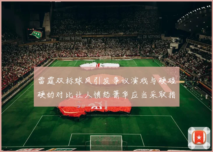 雷霆双标球风引发争议演戏与硬碰硬的对比让人愤怒萧华应当采取措施
